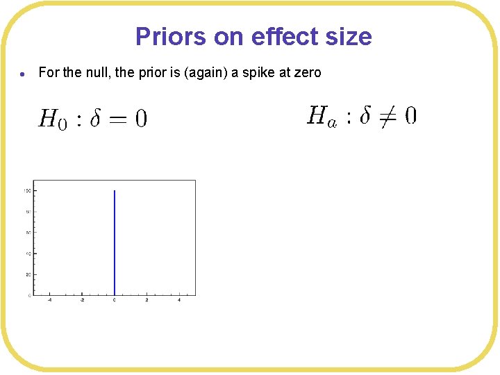 Priors on effect size l For the null, the prior is (again) a spike