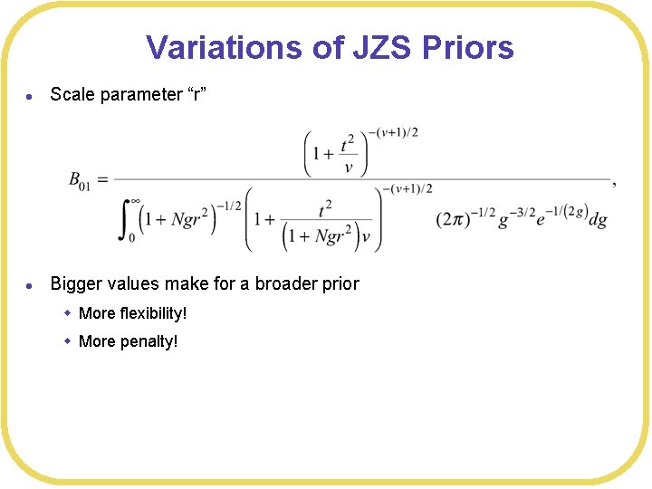 Variations of JZS Priors l Scale parameter “r” l Bigger values make for a