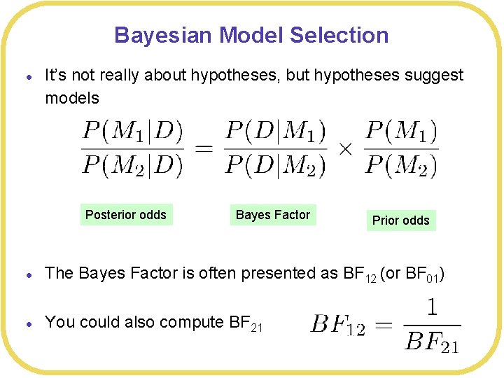 Bayesian Model Selection l It’s not really about hypotheses, but hypotheses suggest models Posterior