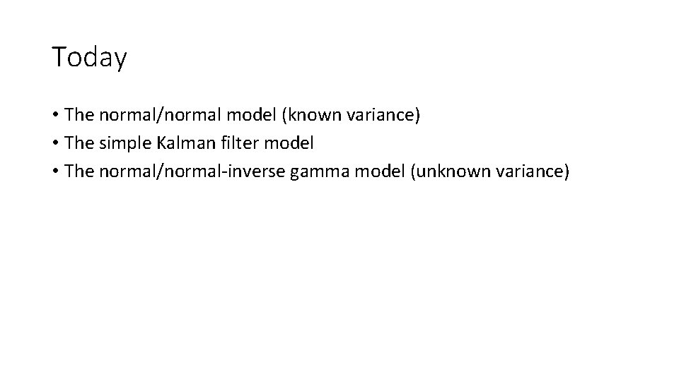 Today • The normal/normal model (known variance) • The simple Kalman filter model •