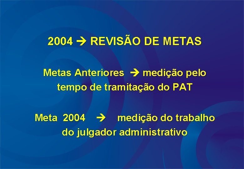 2004 REVISÃO DE METAS Metas Anteriores medição pelo tempo de tramitação do PAT Meta