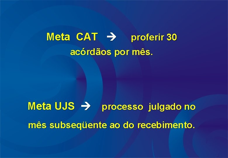 Meta CAT proferir 30 acórdãos por mês. Meta UJS processo julgado no mês subseqüente