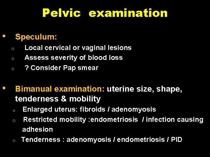 Pelvic examination • Speculum: Local cervical or vaginal lesions Assess severity of blood loss
