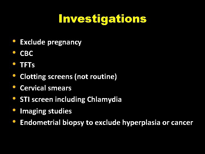 Investigations • • Exclude pregnancy CBC TFTs Clotting screens (not routine) Cervical smears STI
