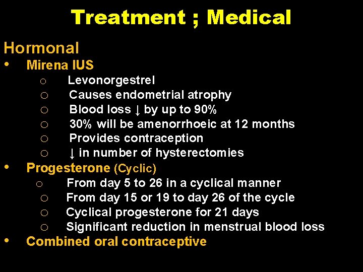 Treatment ; Medical Hormonal • Mirena IUS Levonorgestrel o Causes endometrial atrophy o Blood