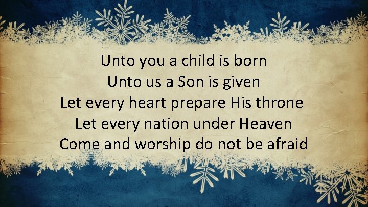 Unto you a child is born Unto us a Son is given Let every