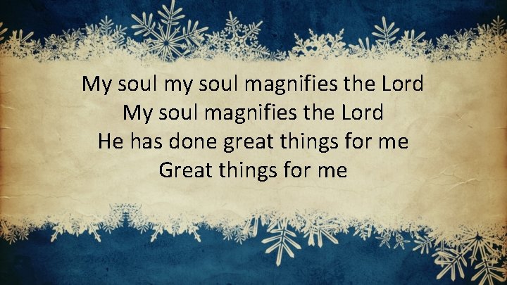 My soul magnifies the Lord He has done great things for me Great things