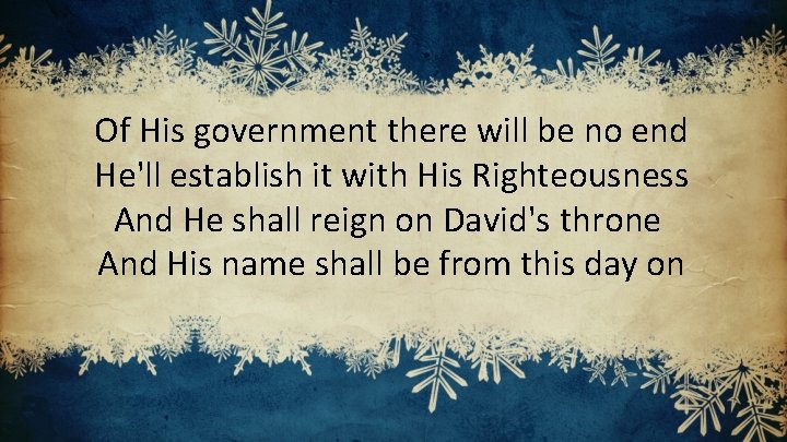 Of His government there will be no end He'll establish it with His Righteousness