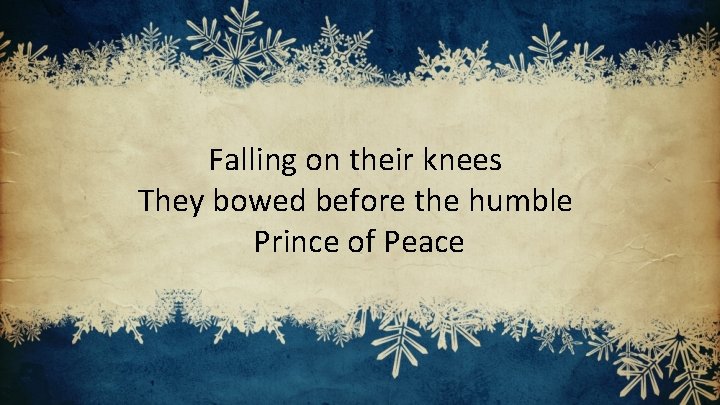 Falling on their knees They bowed before the humble Prince of Peace 