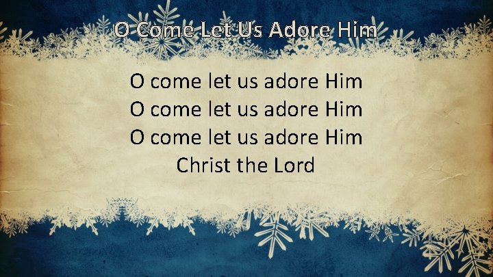 O Come Let Us Adore Him O come let us adore Him Christ the