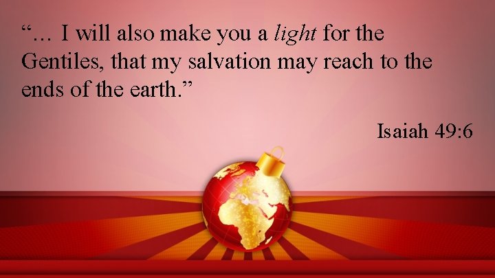 “… I will also make you a light for the Gentiles, that my salvation