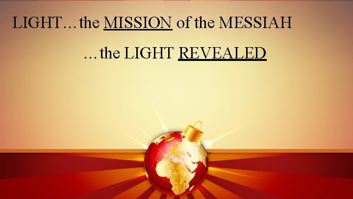 LIGHT…the MISSION of the MESSIAH …the LIGHT REVEALED 