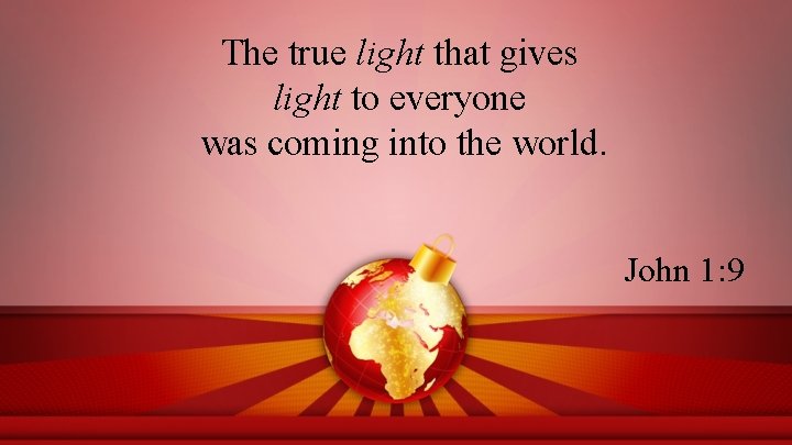 The true light that gives light to everyone was coming into the world. John