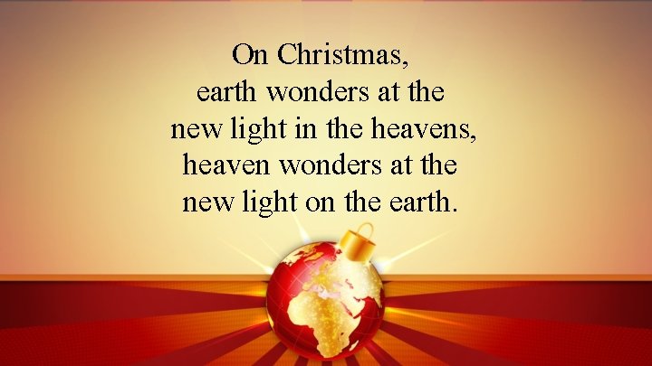 On Christmas, earth wonders at the new light in the heavens, heaven wonders at