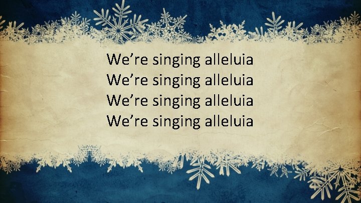 We’re singing alleluia 