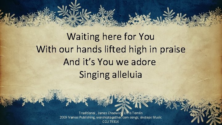 Waiting here for You With our hands lifted high in praise And it’s You