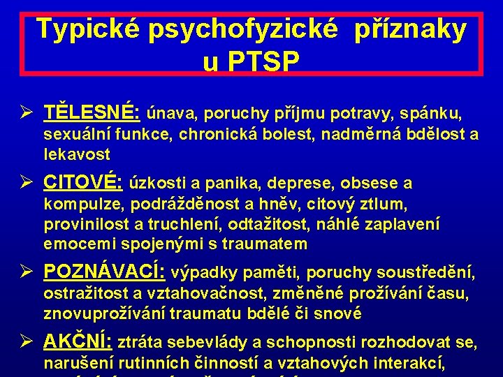 Typické psychofyzické příznaky u PTSP Ø TĚLESNÉ: únava, poruchy příjmu potravy, spánku, sexuální funkce,