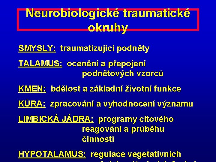 Neurobiologické traumatické okruhy SMYSLY: traumatizující podněty TALAMUS: ocenění a přepojení podnětových vzorců KMEN: bdělost