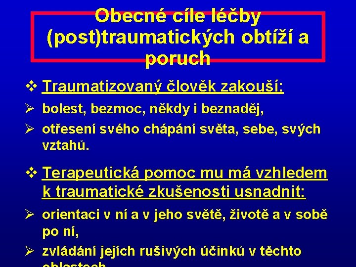 Obecné cíle léčby (post)traumatických obtíží a poruch v Traumatizovaný člověk zakouší: Ø bolest, bezmoc,