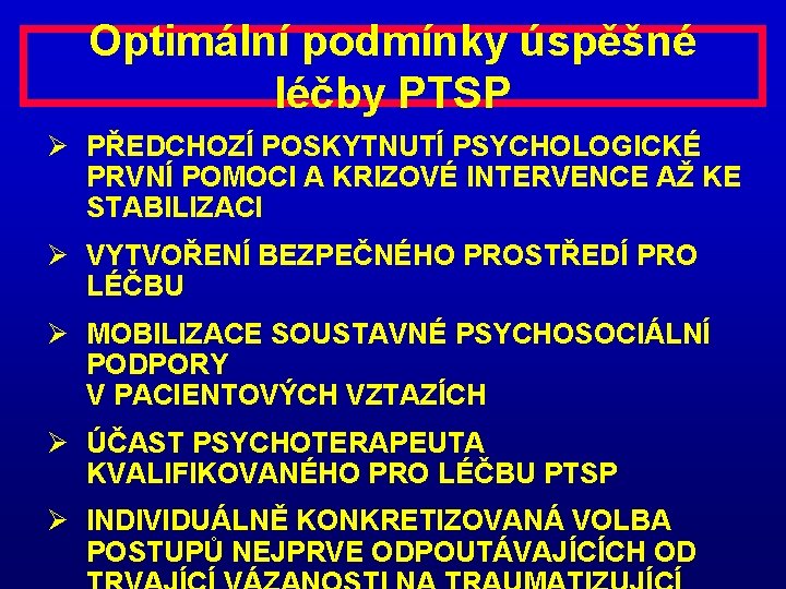 Optimální podmínky úspěšné léčby PTSP Ø PŘEDCHOZÍ POSKYTNUTÍ PSYCHOLOGICKÉ PRVNÍ POMOCI A KRIZOVÉ INTERVENCE