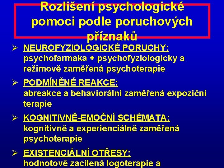 Rozlišení psychologické pomoci podle poruchových příznaků Ø NEUROFYZIOLOGICKÉ PORUCHY: psychofarmaka + psychofyziologicky a režimově