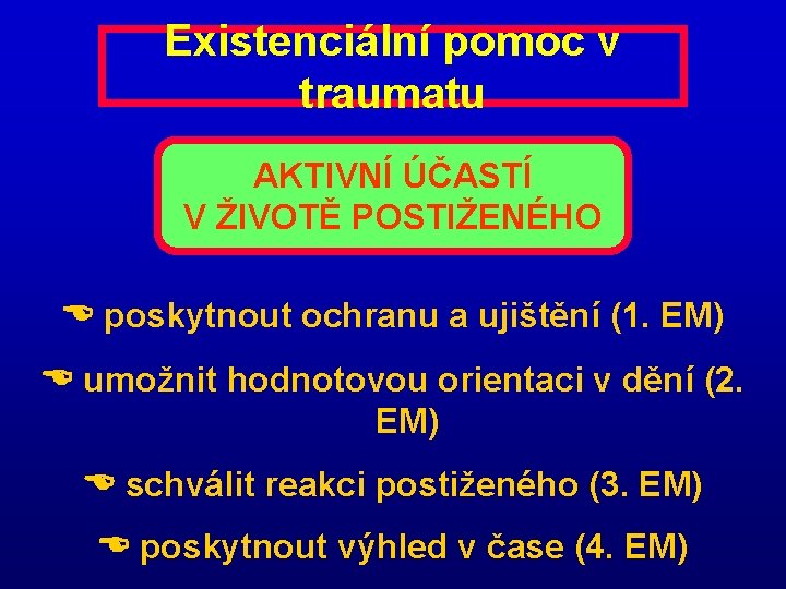 Existenciální pomoc v traumatu AKTIVNÍ ÚČASTÍ V ŽIVOTĚ POSTIŽENÉHO poskytnout ochranu a ujištění (1.