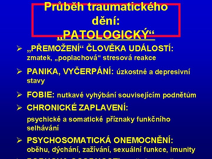 Průběh traumatického dění: „PATOLOGICKÝ“ Ø „PŘEMOŽENÍ“ ČLOVĚKA UDÁLOSTÍ: zmatek, „poplachová“ stresová reakce Ø PANIKA,