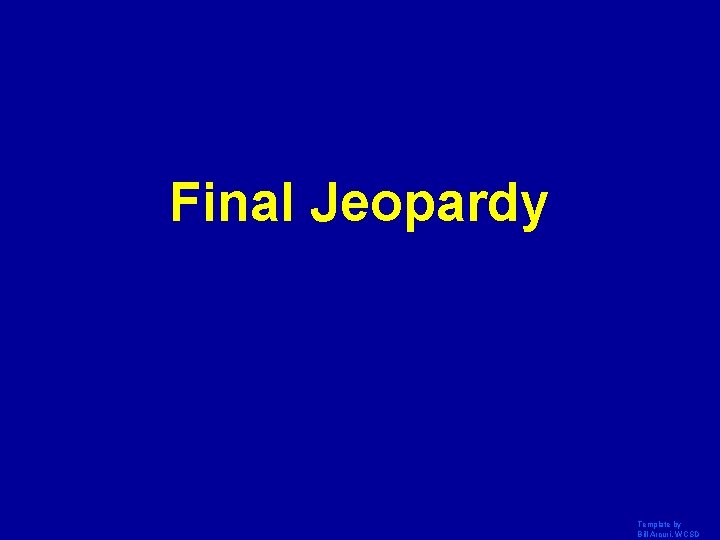 Final Jeopardy Template by Bill Arcuri, WCSD 
