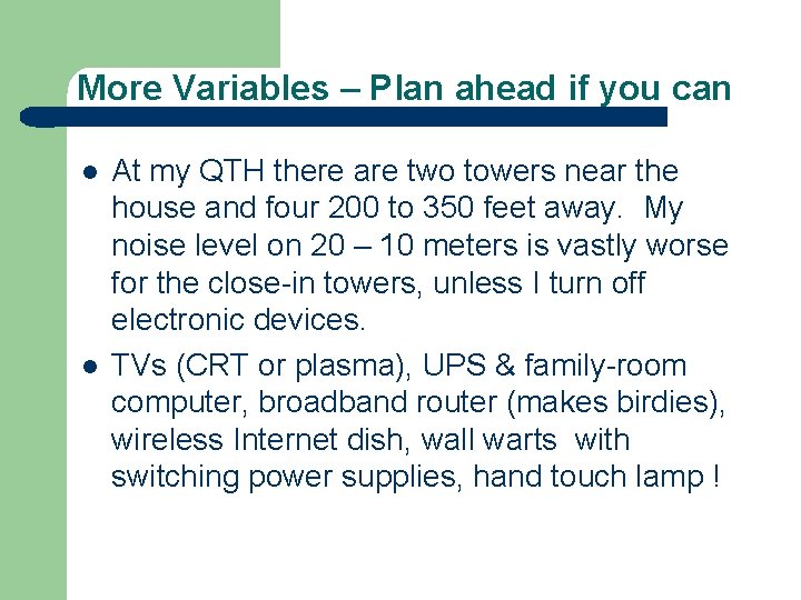 More Variables – Plan ahead if you can l l At my QTH there