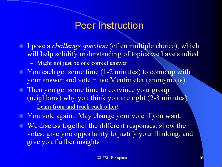 Peer Instruction l I pose a challenge question (often multiple choice), which will help