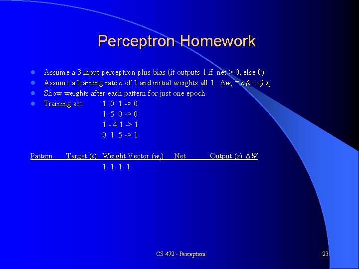 Perceptron Homework l l Assume a 3 input perceptron plus bias (it outputs 1