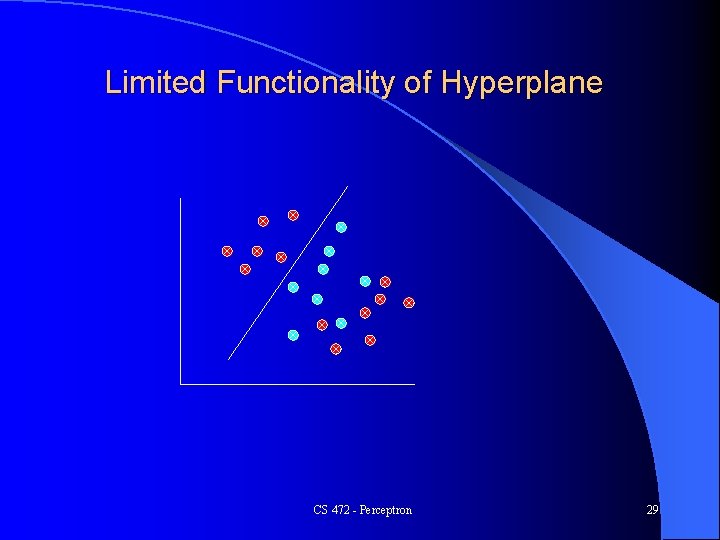 Limited Functionality of Hyperplane CS 472 - Perceptron 29 