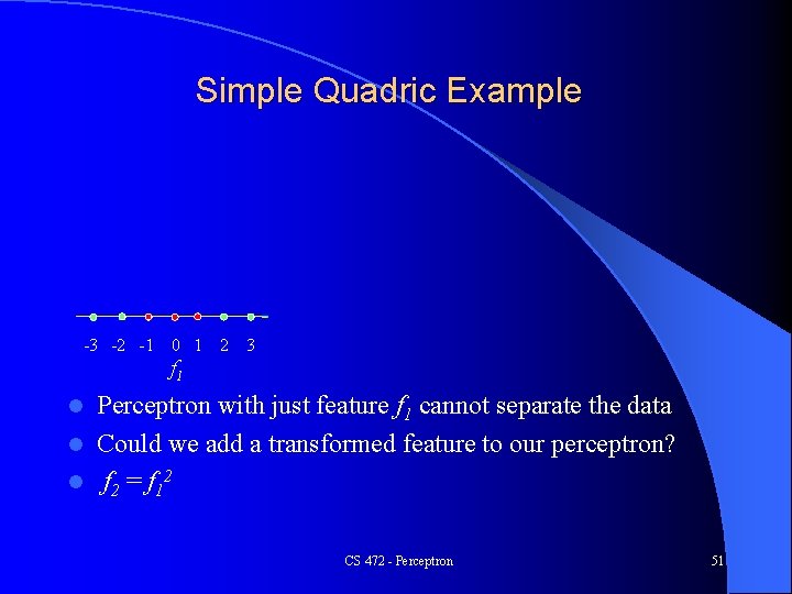 Simple Quadric Example -3 -2 -1 0 1 2 3 f 1 Perceptron with
