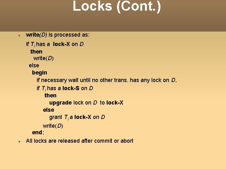 Locks (Cont. ) write(D) is processed as: if Ti has a lock-X on D