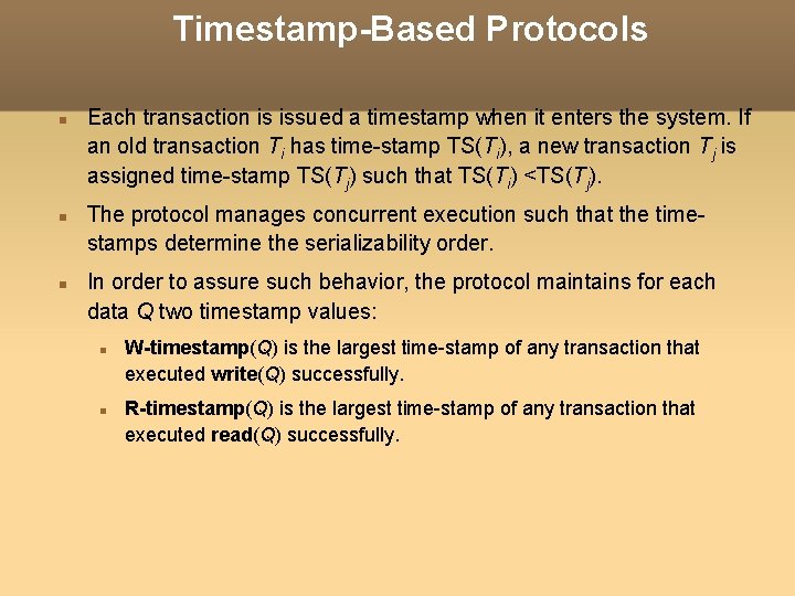 Timestamp-Based Protocols Each transaction is issued a timestamp when it enters the system. If