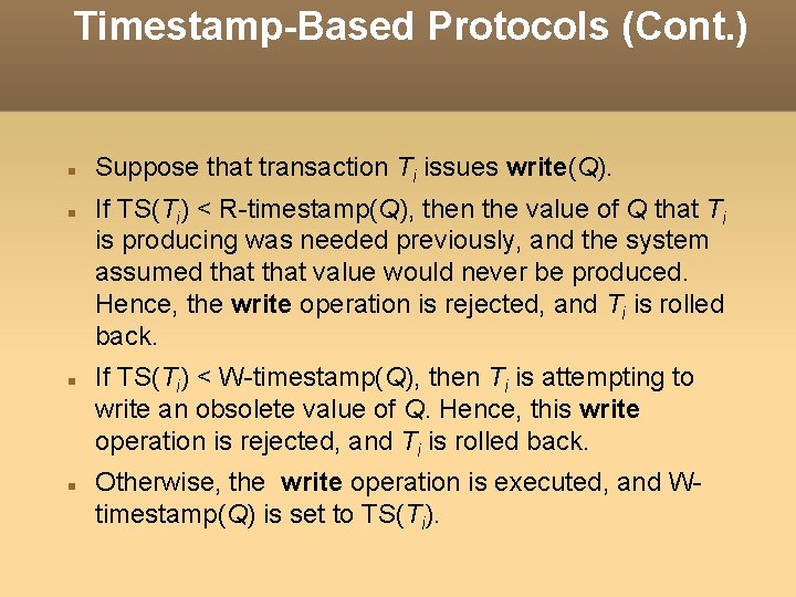 Timestamp-Based Protocols (Cont. ) Suppose that transaction Ti issues write(Q). If TS(Ti) < R-timestamp(Q),