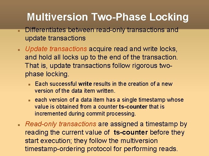 Multiversion Two-Phase Locking Differentiates between read-only transactions and update transactions Update transactions acquire read
