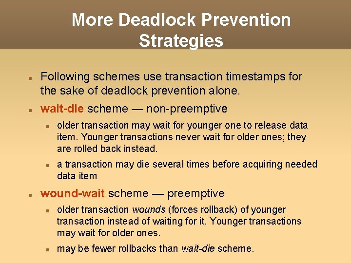 More Deadlock Prevention Strategies Following schemes use transaction timestamps for the sake of deadlock