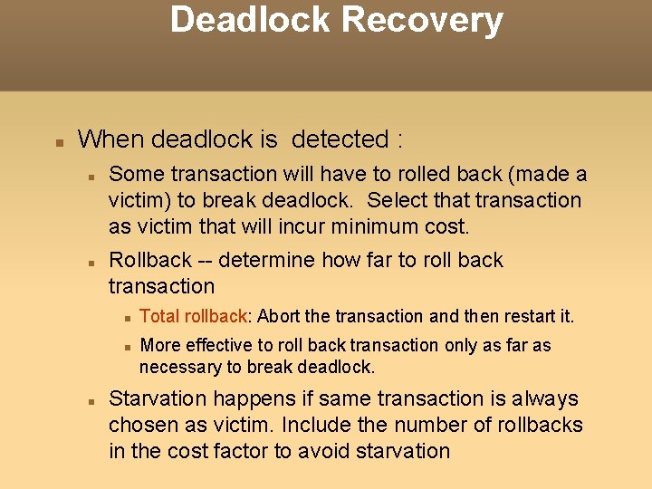 Deadlock Recovery When deadlock is detected : Some transaction will have to rolled back