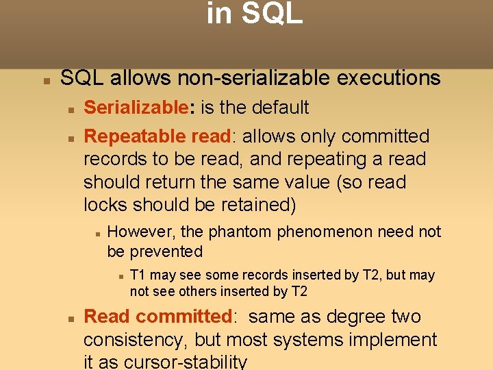 in SQL allows non-serializable executions Serializable: is the default Repeatable read: allows only committed