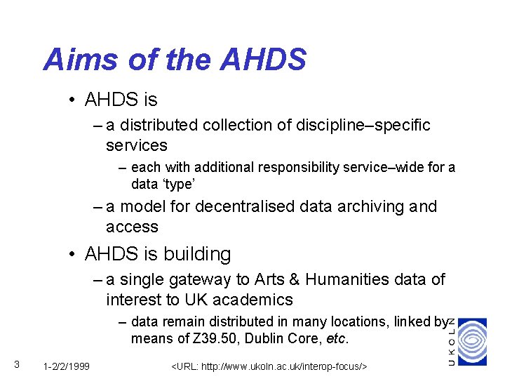Aims of the AHDS • AHDS is – a distributed collection of discipline–specific services