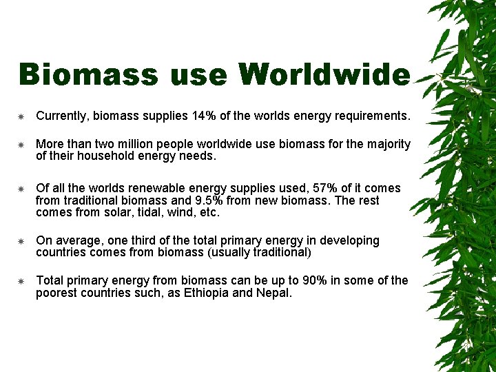 Biomass use Worldwide Currently, biomass supplies 14% of the worlds energy requirements. More than