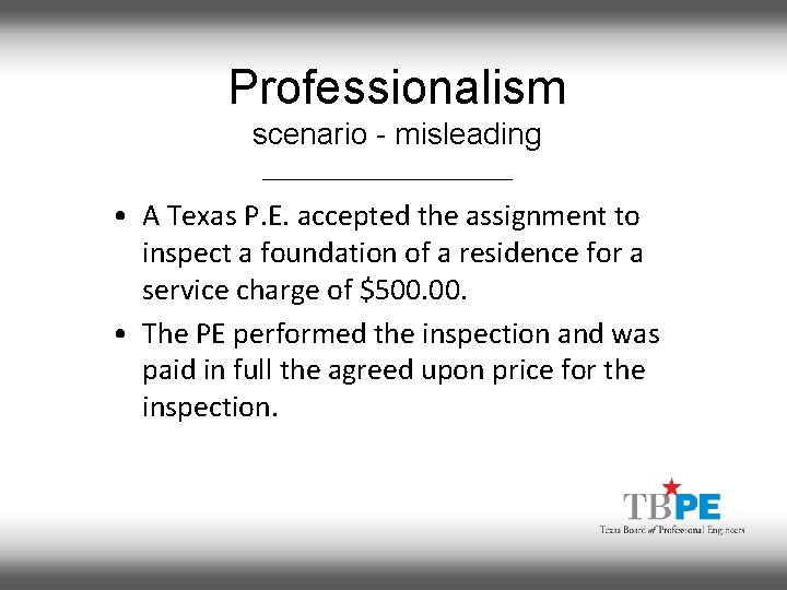 Professionalism scenario - misleading • A Texas P. E. accepted the assignment to inspect