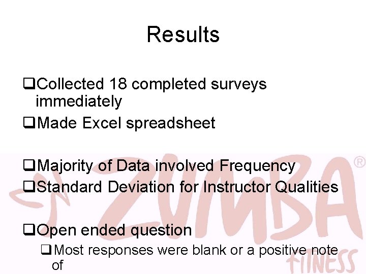 Results q. Collected 18 completed surveys immediately q. Made Excel spreadsheet q. Majority of