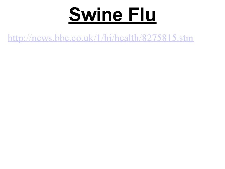 Swine Flu http: //news. bbc. co. uk/1/hi/health/8275815. stm 