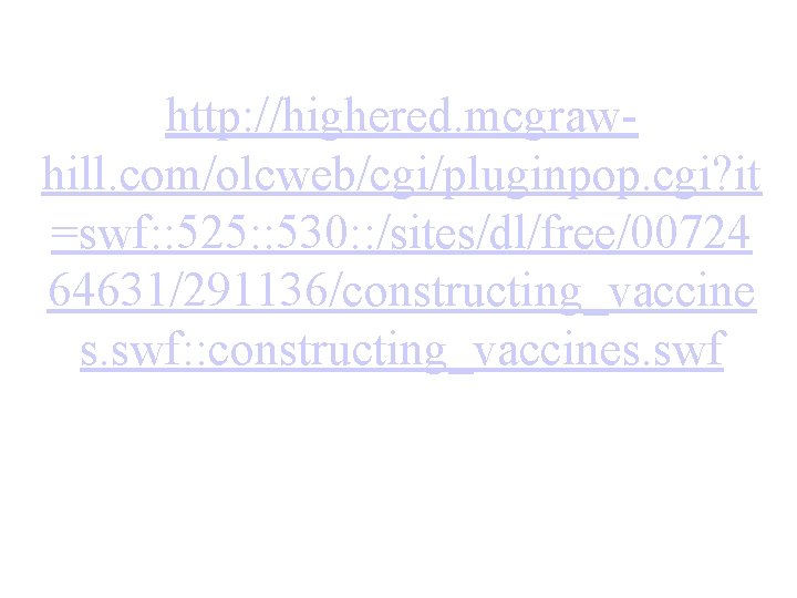 http: //highered. mcgrawhill. com/olcweb/cgi/pluginpop. cgi? it =swf: : 525: : 530: : /sites/dl/free/00724 64631/291136/constructing_vaccine