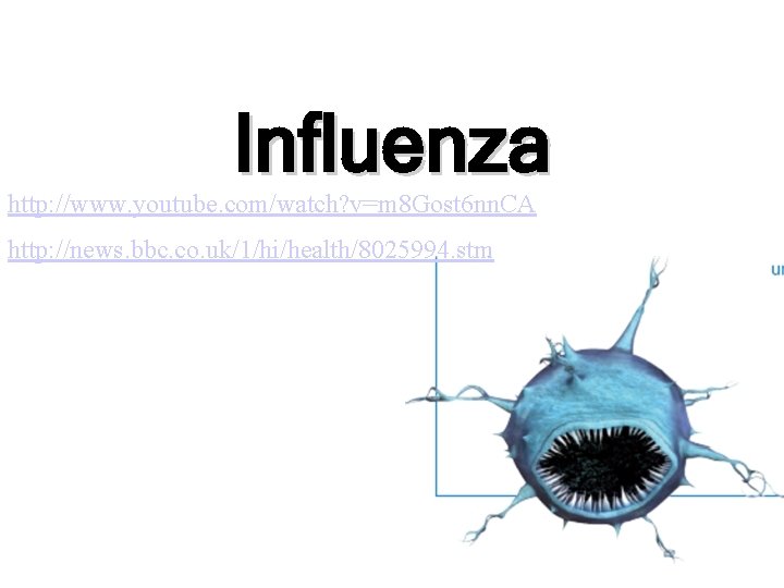 Influenza http: //www. youtube. com/watch? v=m 8 Gost 6 nn. CA http: //news. bbc.