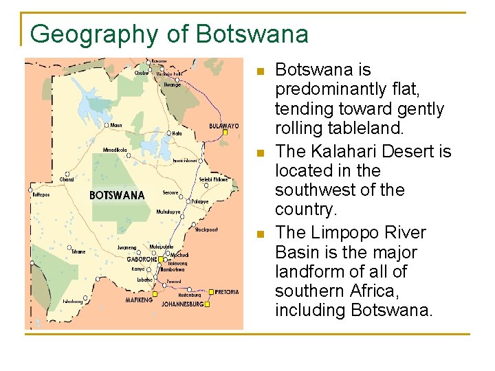 Geography of Botswana n n n Botswana is predominantly flat, tending toward gently rolling