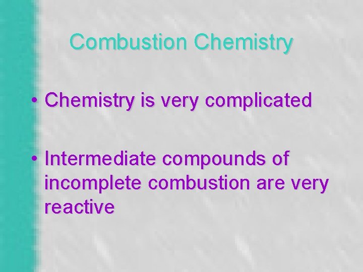 Combustion Chemistry • Chemistry is very complicated • Intermediate compounds of incomplete combustion are