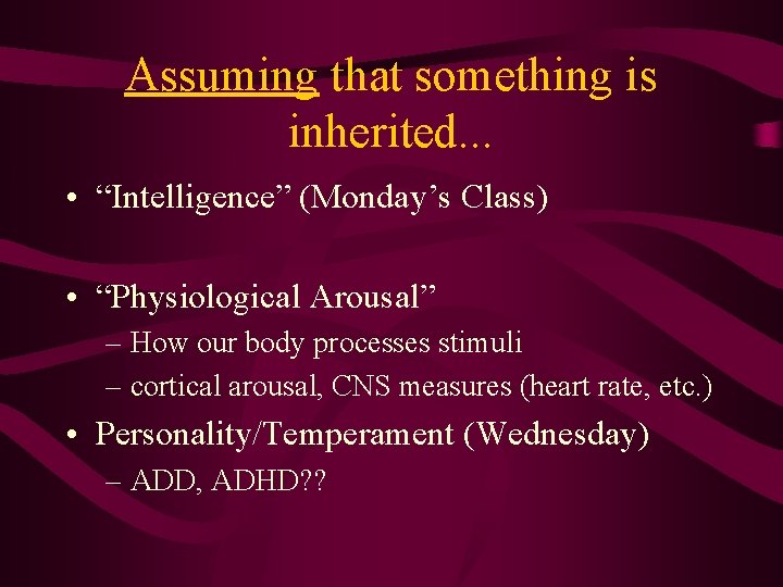 Assuming that something is inherited. . . • “Intelligence” (Monday’s Class) • “Physiological Arousal”